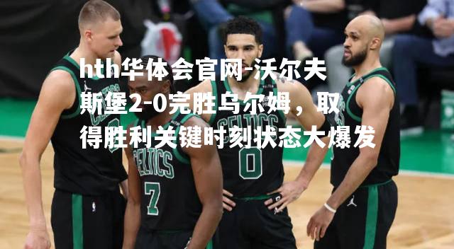 沃尔夫斯堡2-0完胜乌尔姆，取得胜利关键时刻状态大爆发