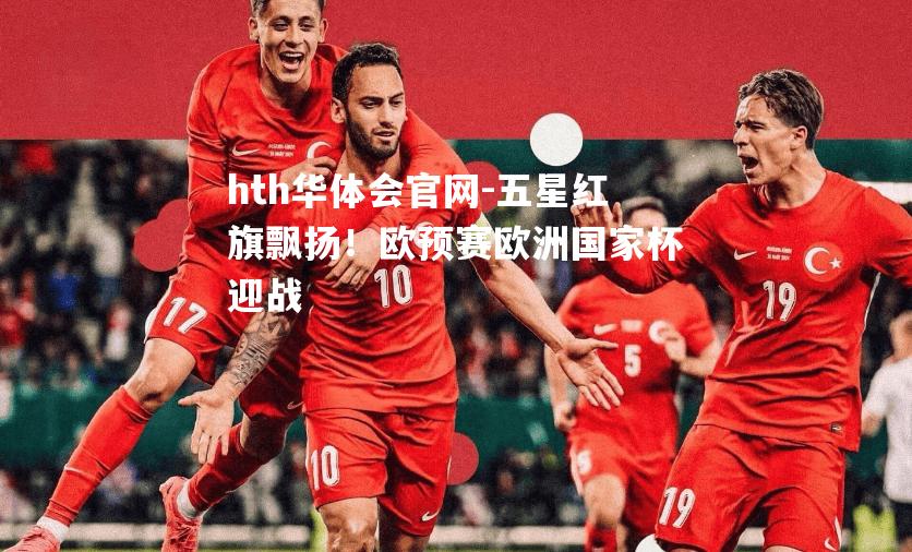 五星红旗飘扬！欧预赛欧洲国家杯迎战