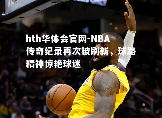 NBA传奇纪录再次被刷新，球路精神惊艳球迷