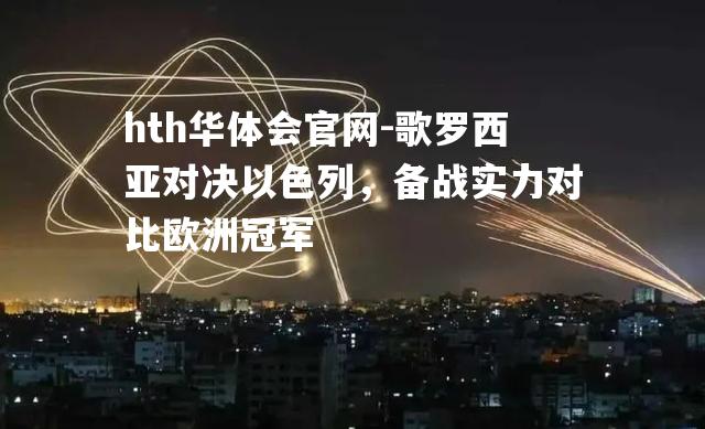 hth华体会官网-歌罗西亚对决以色列，备战实力对比欧洲冠军