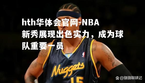 NBA新秀展现出色实力，成为球队重要一员