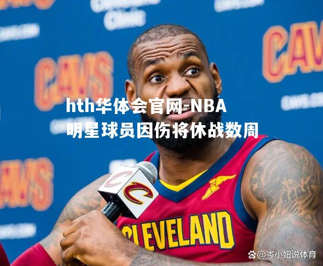 hth华体会官网-NBA明星球员因伤将休战数周